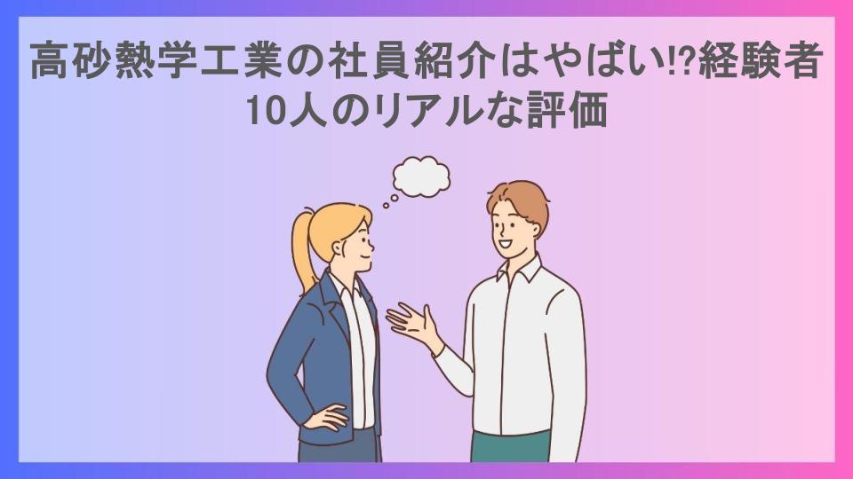 高砂熱学工業の社員紹介はやばい!?経験者10人のリアルな評価